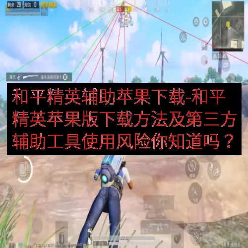 和平精英辅助苹果下载-和平精英苹果版下载方法及第三方辅助工具